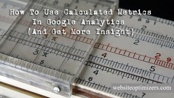 How to Use Calculated Metrics in Google Analytics (And Get More Insight)